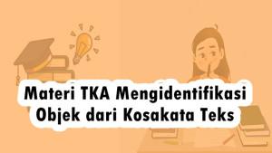 Rangkuman-Materi-TKA-Bahasa-Indonesia-Kelas-6-SDMI-Mengidentifikasi-Objek-dari-Kosakata-Teks.jpg