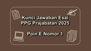 esai-Pendidikan-Profesi-Guru-PPG-Prajabatan-2025-poin-E-nomor-1.jpg