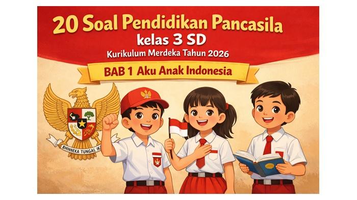 20 Soal Pendidikan Pancasila kelas 3 SD Kurikulum Merdeka Tahun 2026, BAB 1 Aku Anak Indonesia - Sripoku.com
