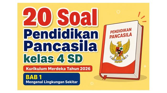 20 Soal Pendidikan Pancasila kelas 4 SD Kurikulum Merdeka 2026, BAB 1 Mengenal Lingkungan Sekitar - Sripoku.com