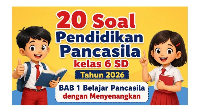 20 Soal Pendidikan Pancasila kelas 6 SD Tahun 2026, BAB 1 Belajar Pancasila dengan Menyenangkan - Sripoku.com