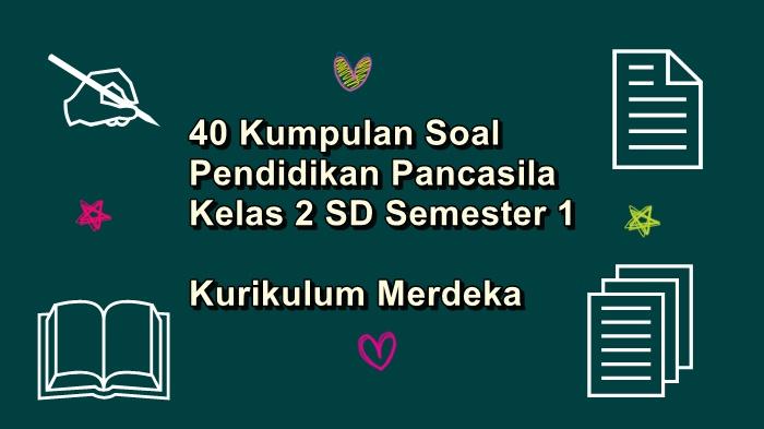 40-kumpulan-soal-Pendidikan-Pancasila-kelas-2-SD-semester-1-Kurikulum-Merdek.jpg