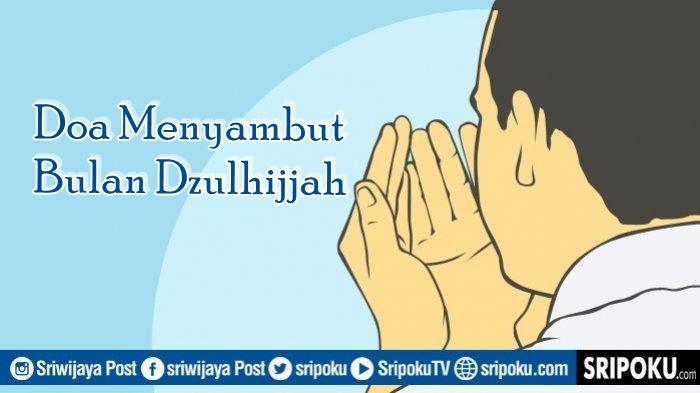 Doa yang Dipanjatkan untuk Menyambut Bulan Dzulhijjah 1444 H/2023 Lengkap Sesuai Anjuran Rasulullah