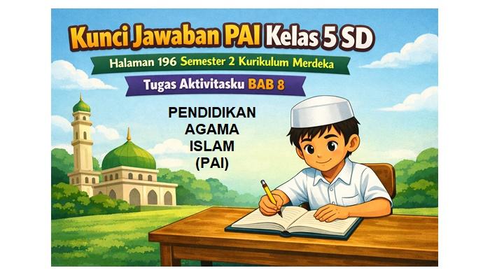 Kunci Jawaban PAI Kelas 5 SD Halaman 196 Semester 2 Kurikulum Merdeka, Tugas Aktivitasku BAB 8