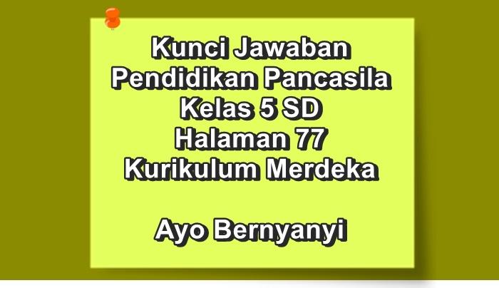 Pendidikan-Pancasila-kelas-5-SD-halaman-77-Kurikulum-Merdeka-tugas-Ayo-Bernyanyi.jpg