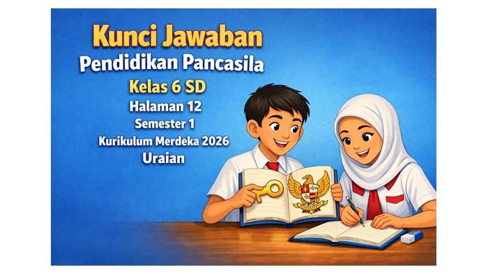 Kunci Jawaban Pendidikan Pancasila Kelas 6 SD Halaman 12 Semester 1 Kurikulum Merdeka 2026, Uraian - Sripoku.com