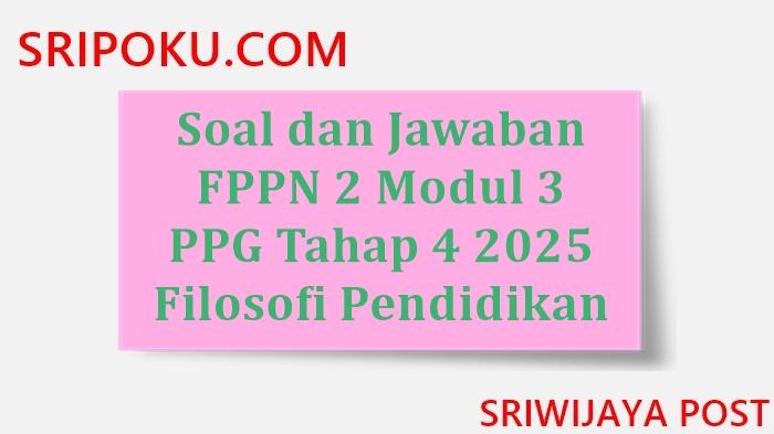 soal-dan-jawaban-FPPN-3-modul-3-PPG-tahap-4-2025.jpg