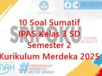 10-soal-Sumatif-IPAS-kelas-3-SD-semester-2-Kurikulum-Merdeka-2025.jpg