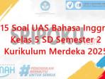 15-soal-UAS-Bahasa-Inggris-kelas-5-SD-semester-2-Kurikulum-Merdeka-2025.jpg