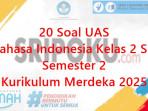 20-soal-UAS-Bahasa-Indonesia-kelas-2-SD-semester-2-Kurikulum-Merdeka-2025.jpg
