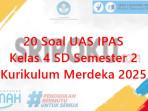20-soal-UAS-IPAS-kelas-4-SD-semester-2-Kurikulum-Merdeka-2025.jpg