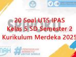 20-soal-UTS-IPAS-kelas-5-SD-semester-2-Kurikulum-Merdeka-2025.jpg