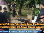 sat-reserse-polresta-palembang-gelar-pra-rekon-di-tkp-terkait-kematian-db-siswa-taruna-indonesia.jpg