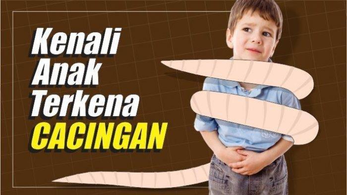 Gejala-gejala yang Tandai Anak Anda Cacingan, Ketahui Cara Mengobatinya Berikut Ini