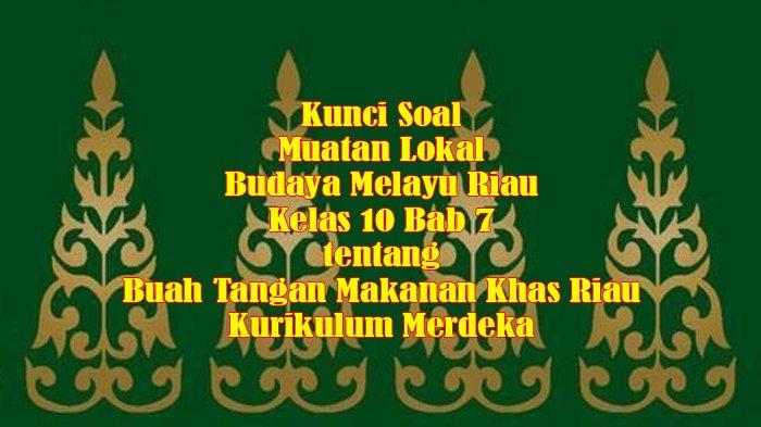 15 Kunci Soal Muatan Lokal Budaya Melayu Riau atau Mulok BMR Kelas 10 Bab 7 Kurikulum Merdeka