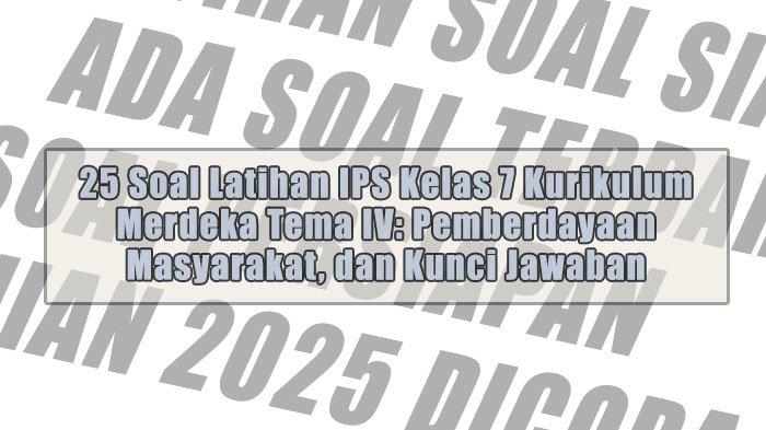 25 Soal Latihan IPS Kelas 7 Kurikulum Merdeka Tema IV: Pemberdayaan Masyarakat, dan Kunci Jawaban
