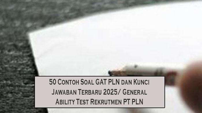 50 Contoh Soal GAT PLN dan Kunci Jawaban Terbaru 2025/ General Ability Test Rekrutmen PT PLN
