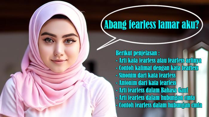 Arti Kata Fearless - Fearless Artinya, Contoh Kalimat, Sinonim, Antonim, Bahasa Gaul, Hubungan Cinta