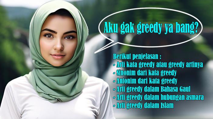 Arti Kata Greedy atau Greedy Artinya, Sinonim, Antonim, Bahasa Gaul, Hubungan Asmara dan dalam Islam