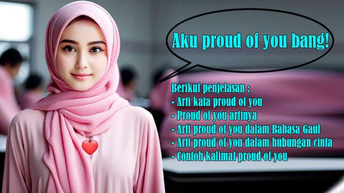Arti Kata Proud of You atau Artinya, Arti Proud of You dalam Bahasa Gaul serta dalam Hubungan Cinta