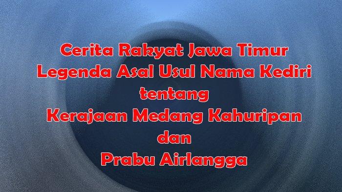 Cerita Rakyat Jawa Timur Legenda Asal Usul Nama Kediri Terkait dengan Kerajaan Medang Kahuripan