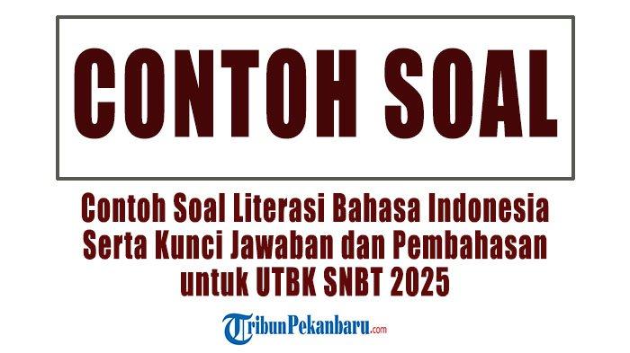 Contoh Soal Literasi Bahasa Indonesia Serta Kunci Jawaban dan Pembahasan untuk UTBK SNBT 2025