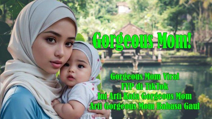 Gorgeous Mom Viral dan FYP di TikTok, Ini Arti Kata Gorgeous Mom dan Arti Gorgeous Mom Bahasa Gaul