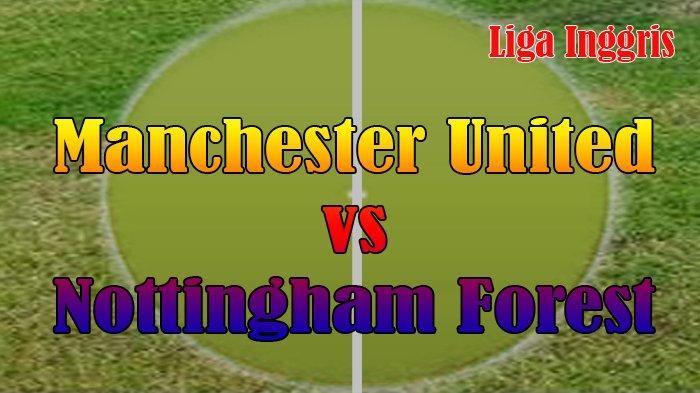Hasil Manchester United vs Nottingham Forest Babak Kedua, Man United Kalah?