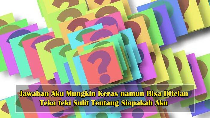 Jawaban Aku Mungkin Keras namun Bisa Ditelan , Teka Teki Tentang Aku , Tebak Tebakan Harian