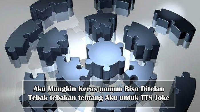 Aku Mungkin Keras namun Bisa Ditelan , Tebak tebakan tentang Aku , Teka Teki Joke Sulit
