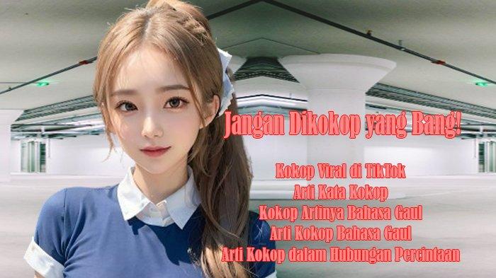 Kokop Viral di TikTok, Arti Kata Kokop dan Artinya serta Arti Kokop Bahasa Gaul dan dalam Hubungan