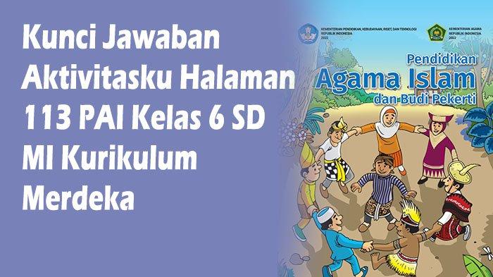 Kunci Jawaban Aktivitasku Halaman 113 PAI Kelas 6 SD MI Kurikulum Merdeka