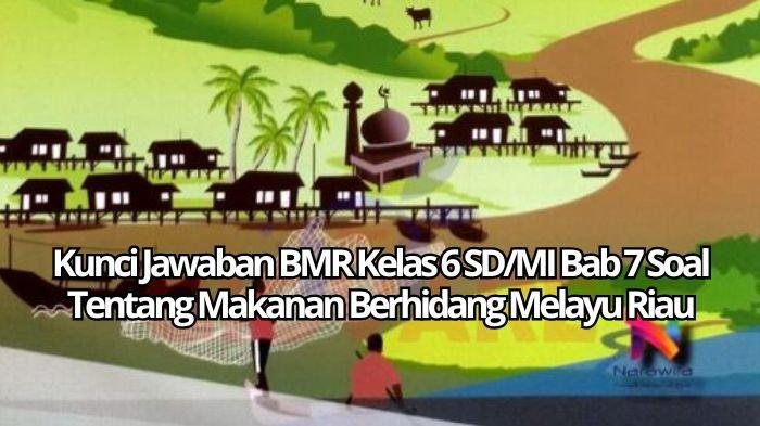 Kunci Jawaban Soal Evaluasi BMR Kelas 6 SD/MI Bab 7 Makanan Berhidang Melayu Riau