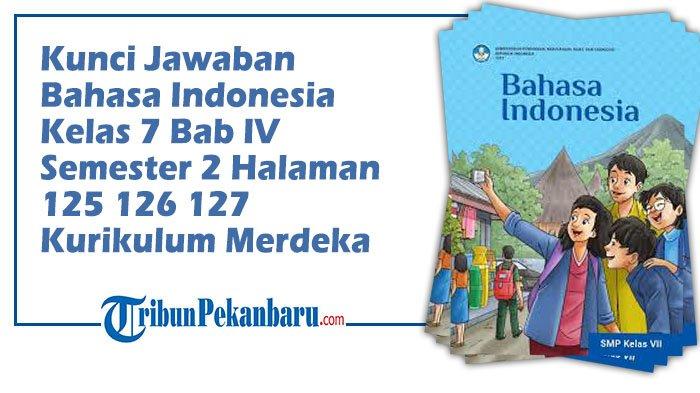 Kunci Jawaban Bab IV Halaman 125 126 127 Bahasa Indonesia Kelas 7 Kurikulum Merdeka