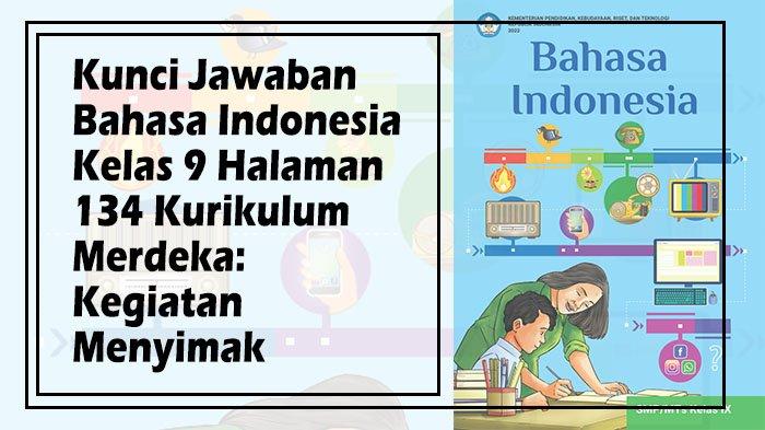Kunci Jawaban Bahasa Indonesia Kelas 9 Halaman 134 Kurikulum Merdeka: Kegiatan Menyimak