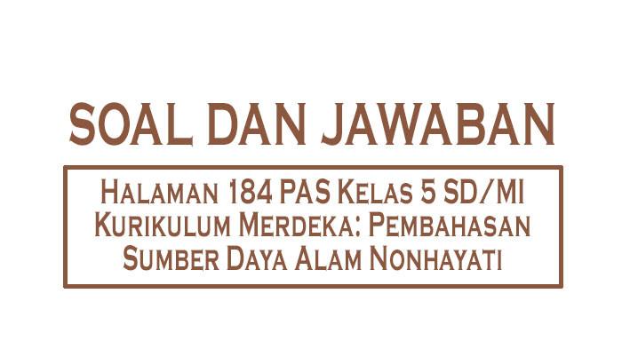 Kunci Jawaban Halaman 184 PAS Kelas 5 SD/MI Kurikulum Merdeka: Pembahasan Sumber Daya Alam Nonhayati