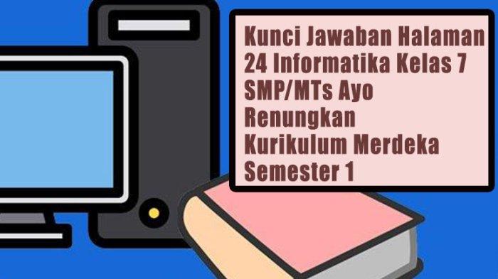 Kunci Jawaban Halaman 24 Informatika Kelas 7 SMP/MTs Ayo Renungkan Kurikulum Merdeka Semester 1