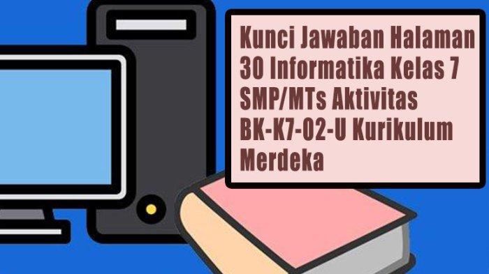 Kunci Jawaban Halaman 30 Informatika Kelas 7 SMP/MTs Aktivitas BK-K7-02-U Kurikulum Merdeka