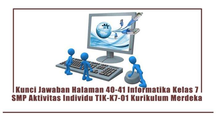 Kunci Jawaban Halaman 40-41 Informatika Kelas 7 SMP Aktivitas Individu TIK-K7-01 Kurikulum Merdeka