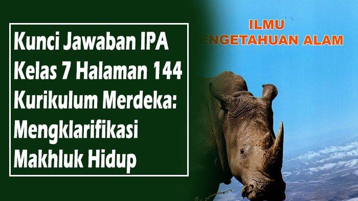 Kunci Jawaban Tugas Halaman 144 IPA Kelas 7 SMP/MTs Kurikulum Merdeka: Mengklarifikasi Makhluk Hidup