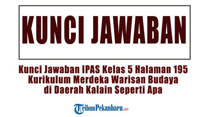 Kunci Jawaban IPAS Kelas 5 Halaman 195 Kurikulum Merdeka Warisan Budaya di Daerah Kalain Seperti Apa