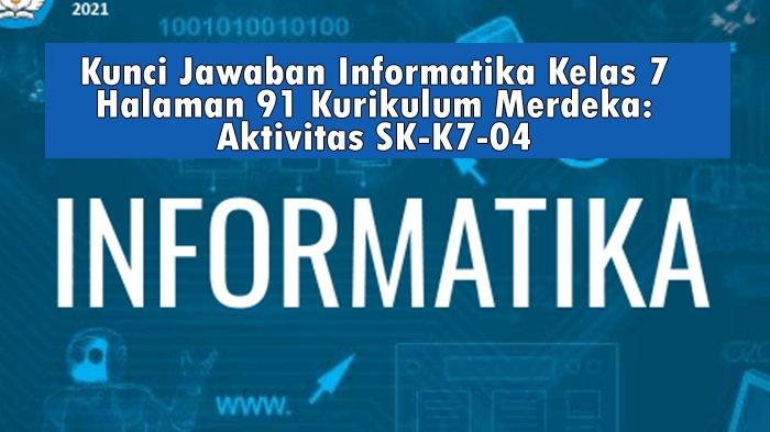 Soal Informatika Kelas 7 SMP/MTs Kurikulum Merdeka Halaman 91 dan Kunci Jawaban: Aktivitas SK-K7-04