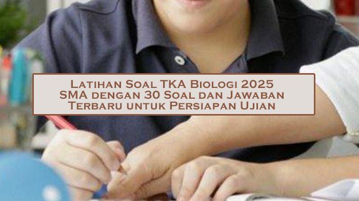 Latihan Soal TKA Biologi 2025 SMA dengan 30 Soal dan Jawaban Terbaru untuk Persiapan Ujian