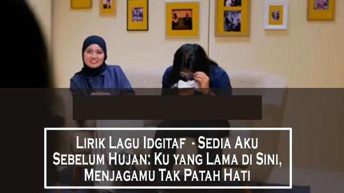 Lirik Lagu Idgitaf - Sedia Aku Sebelum Hujan: Ku yang Lama di Sini, Menjagamu Tak Patah Hati