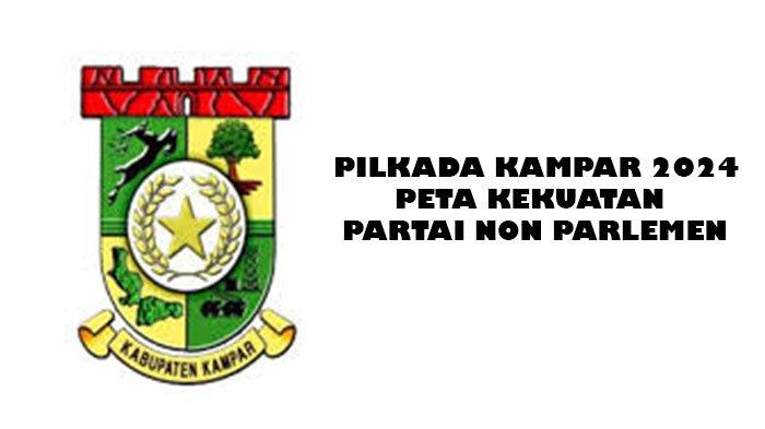 Pilkada Serentak 2024, Skema Kekuatan Partai Non Parlemen di Pilkada Kampar 2024