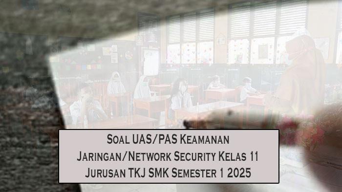Soal UAS/PAS Keamanan Jaringan/Network Security Kelas 11 Jurusan TKJ SMK Semester 1 2025