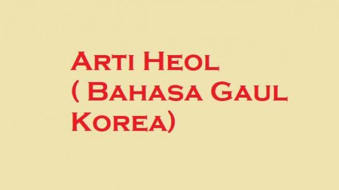 BEGINI Penjelasan Arti Heol di Dalam Bahasa Gaul Korea, Fans K-Pop Wajib Tahu