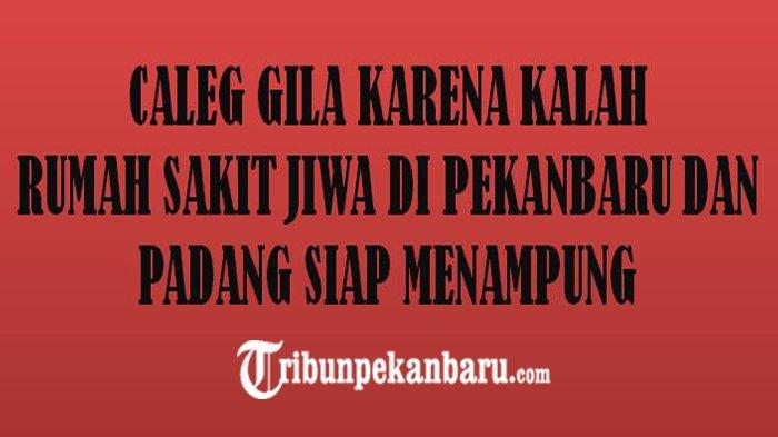Caleg Gila karena Kalah pada Pileg 2019, Rumah Sakit Jiwa di Pekanbaru dan Padang Siap Menampung