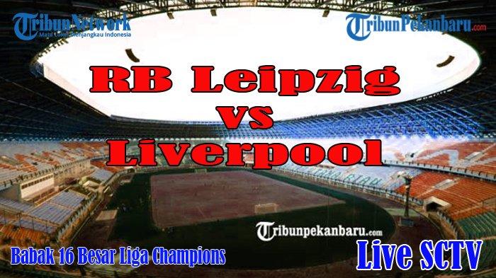 LIVE, RB Leipzig vs Liverpool Live SCTV, Live Streaming 16 Besar Liga Champions
