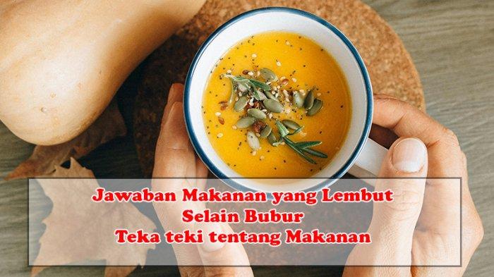 Jawaban Makanan Paling Lembut selain Bubur, Teka teki tentang Makanan yang Sulit
